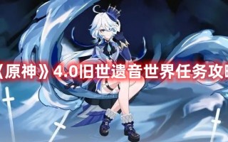 《原神》4.0旧世遗音世界任务攻略