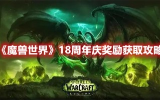 《魔兽世界》18周年庆奖励获取攻略（《魔兽世界》18周年庆奖励获取攻略图）