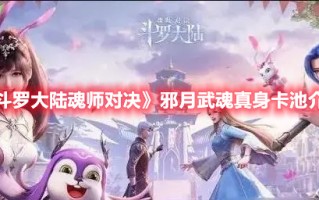 《斗罗大陆魂师对决》邪月武魂真身卡池介绍