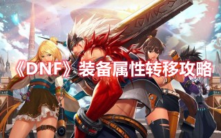 《DNF》装备属性转移攻略（DNF装备属性转移）