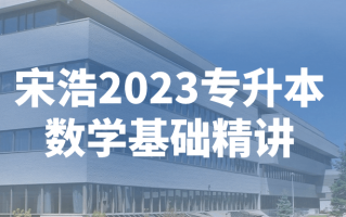 宋浩2023专升本数学基础精讲