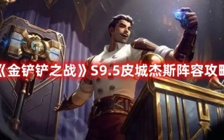 《金铲铲之战》S9.5皮城杰斯阵容攻略