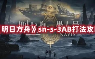 《明日方舟》sn-s-3AB打法攻略（明日方舟sv3怎么打）