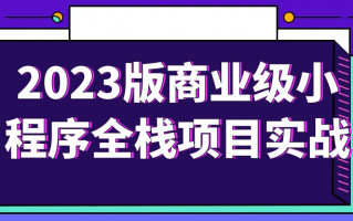 2023版商业级小程序全栈项目实战