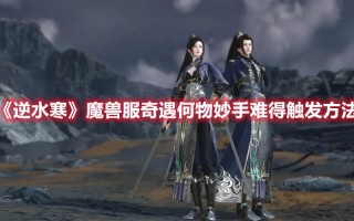 《逆水寒》魔兽服奇遇何物妙手难得触发方法