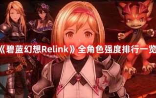 《碧蓝幻想Relink》全角色强度排行一览