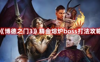 《博德之门3》精金熔炉boss打法攻略