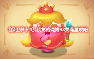 《保卫萝卜4》饿龙传说第43关满星攻略