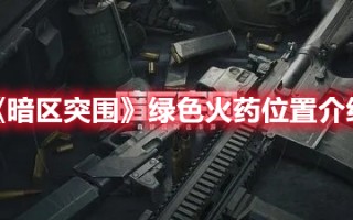 《暗区突围》绿色火药位置介绍（暗区突围物资点）