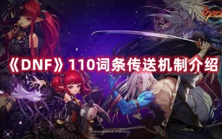 《DNF》110词条传送机制介绍