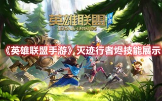 《英雄联盟手游》灭迹行者烬技能展示（英雄联盟手游烬技能介绍）