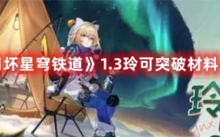 《崩坏星穹铁道》1.3玲可突破材料一览