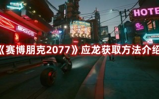 《赛博朋克2077》应龙获取方法介绍