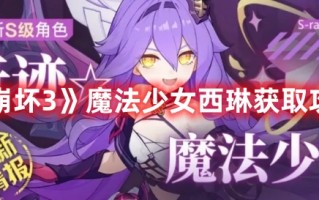 《崩坏3》魔法少女西琳获取攻略