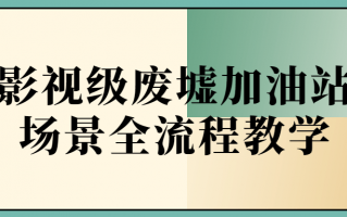 影视级废墟加油站场景全流程