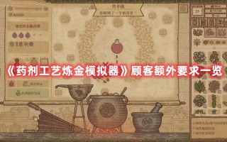 《药剂工艺炼金模拟器》顾客额外要求一览