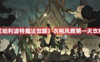 《哈利波特魔法觉醒》衣袍风雅第一天攻略