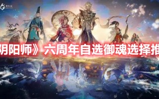 《阴阳师》六周年自选御魂选择推荐