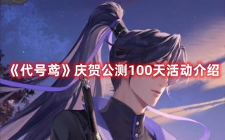 《代号鸢》庆贺公测100天活动介绍