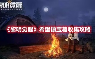 《黎明觉醒》希望镇宝箱收集攻略