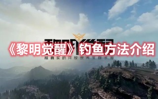 《黎明觉醒》钓鱼方法介绍