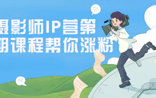 摄影师IP营第五期课程帮你涨粉