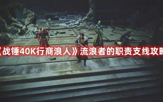 《战锤40K行商浪人》流浪者的职责支线攻略