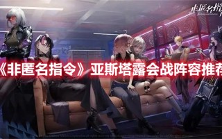 《非匿名指令》亚斯塔露会战阵容推荐