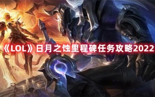 《LOL》日月之蚀里程碑任务攻略2022（LOL里程碑任务）