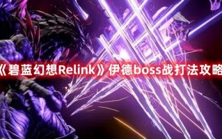 《碧蓝幻想Relink》伊德boss战打法攻略