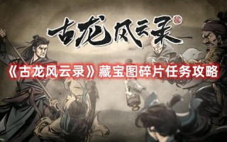 《古龙风云录》藏宝图碎片任务攻略