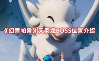 《幻兽帕鲁》天羽龙BOSS位置介绍