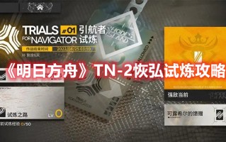 《明日方舟》TN-2恢弘试炼攻略（明日方舟tr-2攻略）